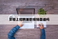 阳春豆瓣上雇用兼职模特靠谱吗的简单介绍