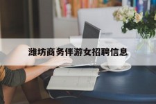 阳春潍坊商务伴游女雇用信息的简单介绍