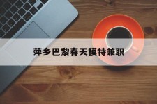 阳春萍乡巴黎春天模特兼职(萍乡巴黎春天模特兼职雇用)